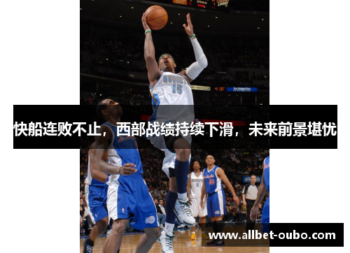 快船连败不止，西部战绩持续下滑，未来前景堪忧
