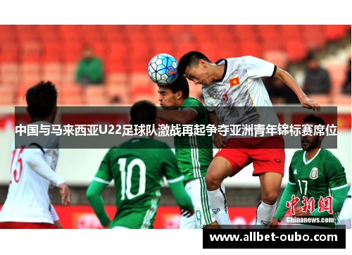 中国与马来西亚U22足球队激战再起争夺亚洲青年锦标赛席位