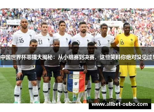 中国世界杯恶搞大揭秘：从小组赛到决赛，这些笑料你绝对没见过！
