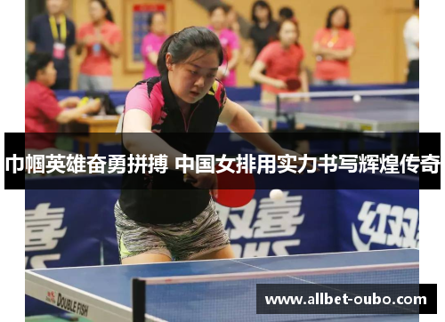 巾帼英雄奋勇拼搏 中国女排用实力书写辉煌传奇